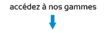 acc�der � nos gammes
